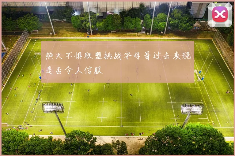 热火不惧联盟挑战字母哥过去表现是否令人信服